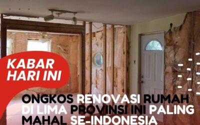 Ongkos Renovasi Rumah di Lima Provinsi Ini Paling Mahal se-Indonesia ?