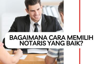 BAGAIMANA CARA MEMILIH NOTARIS YANG BAIK?