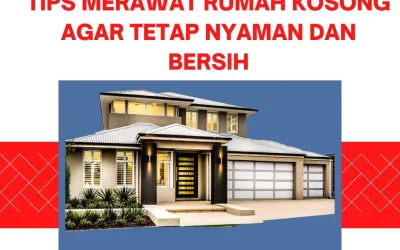 Tips Merawat Rumah Kosong agar Tetap Nyaman dan Bersih