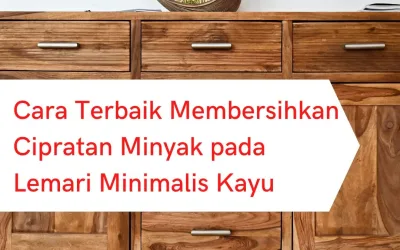 Cara Terbaik Membersihkan Cipratan Minyak pada Lemari Minimalis Kayu