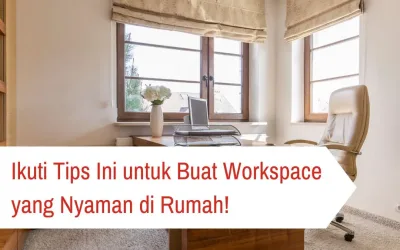 Ikuti Tips Ini untuk Buat Workspace yang Nyaman di Rumah!