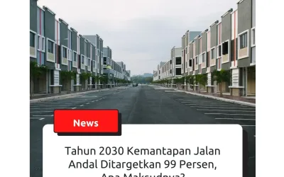 Tahun 2030 Kemantapan Jalan Andal Ditargetkan 99 Persen, Apa Maksudnya?