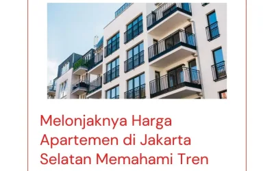 Melonjaknya Harga Apartemen di Jakarta Selatan : Memahami Tren Pasar