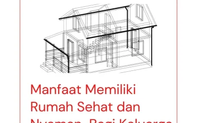 Manfaat Memiliki Rumah Sehat dan Nyaman  Bagi Keluarga